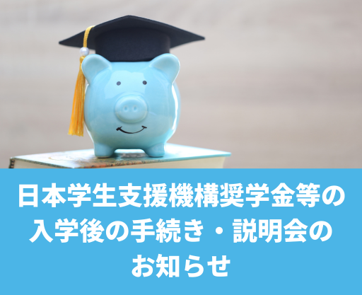 日本学生支援機構奨学金等の入学後の手続き・説明会について